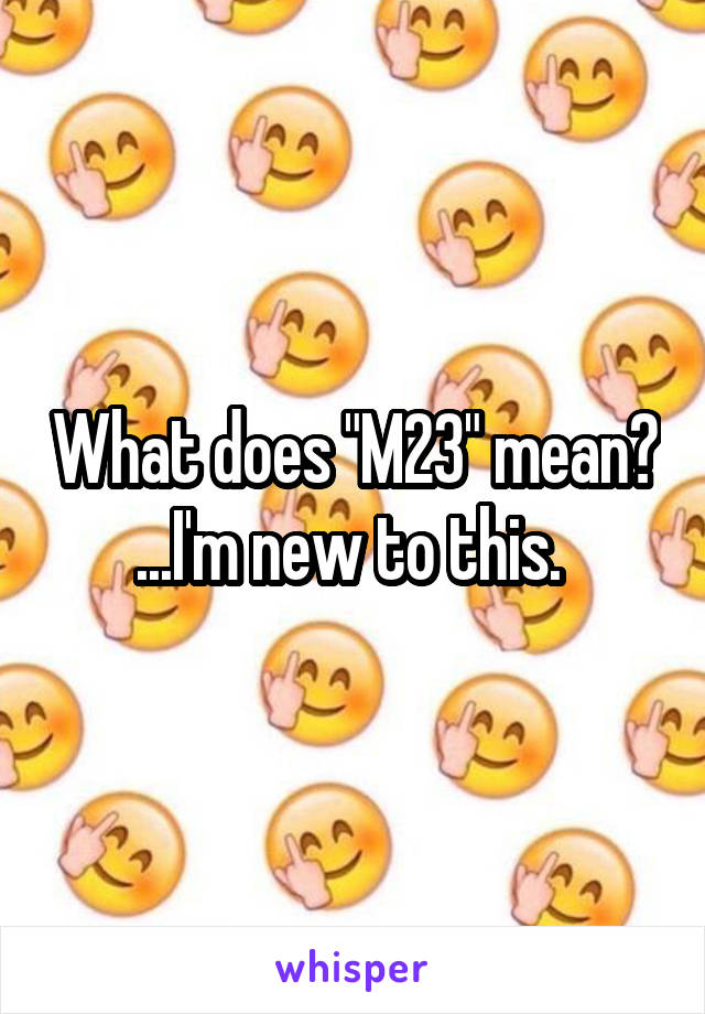What does "M23" mean? ...I'm new to this. 