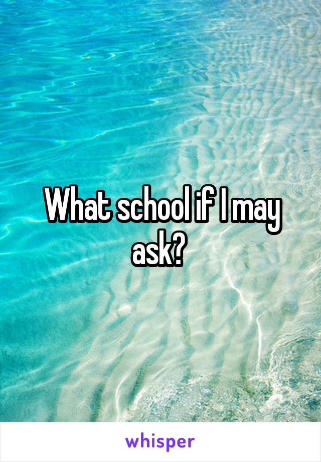 What school if I may ask? 