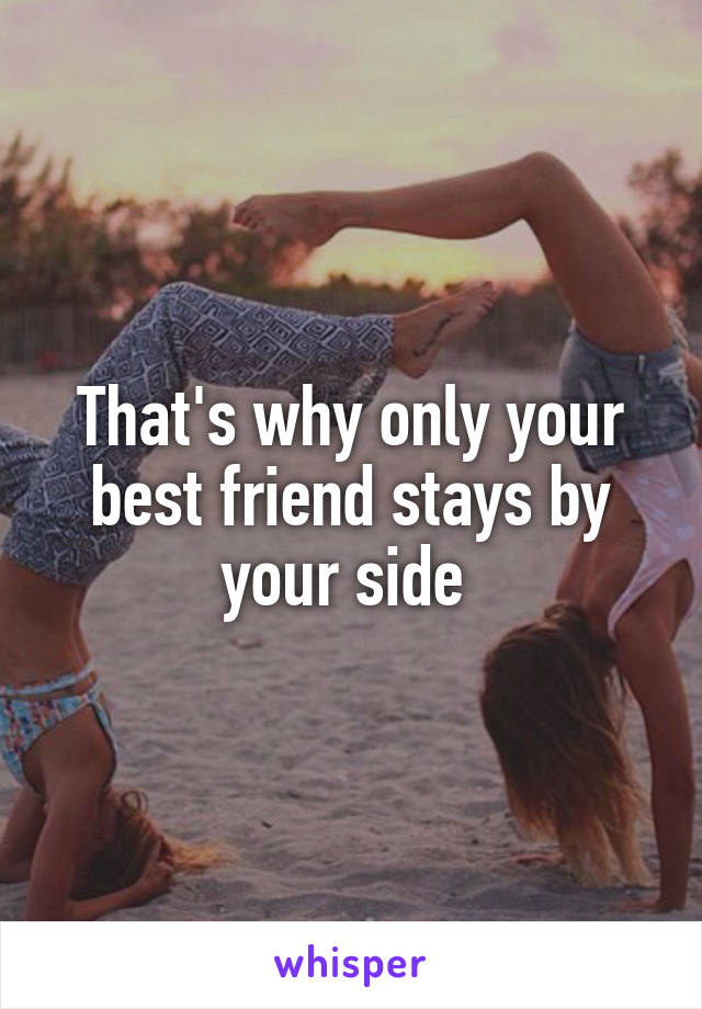 That's why only your best friend stays by your side 