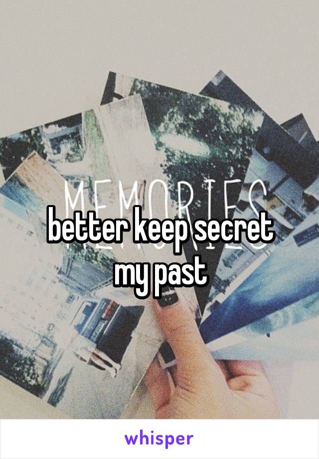 
better keep secret my past