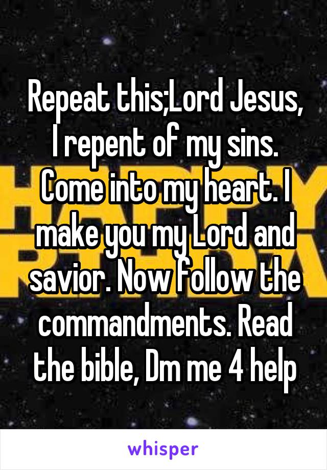 Repeat this;Lord Jesus, I repent of my sins. Come into my heart. I make you my Lord and savior. Now follow the commandments. Read the bible, Dm me 4 help