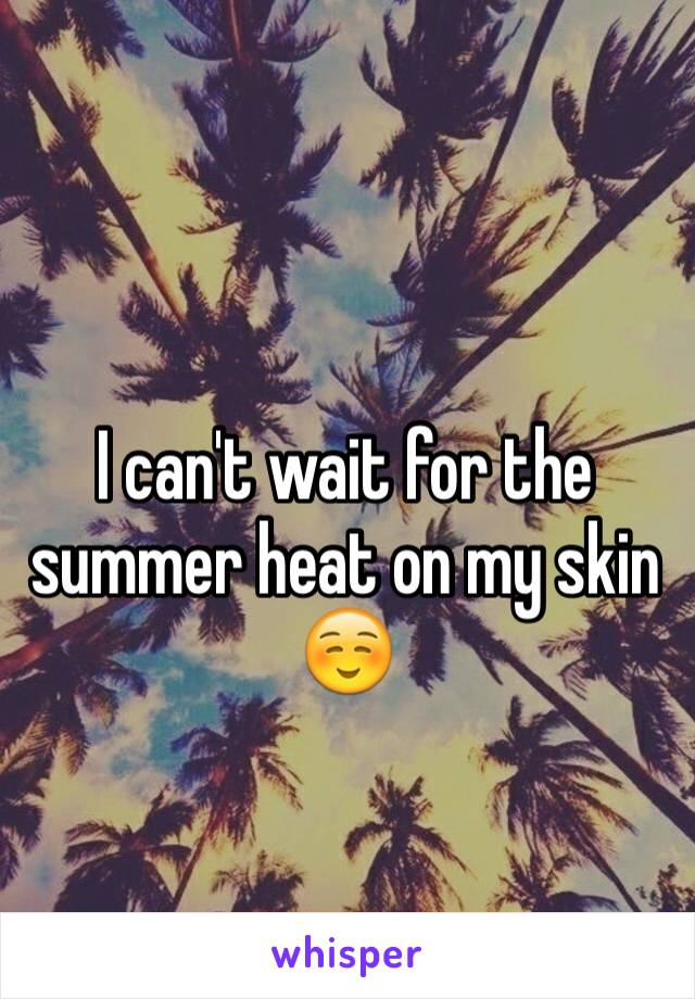 I can't wait for the summer heat on my skin 
☺️