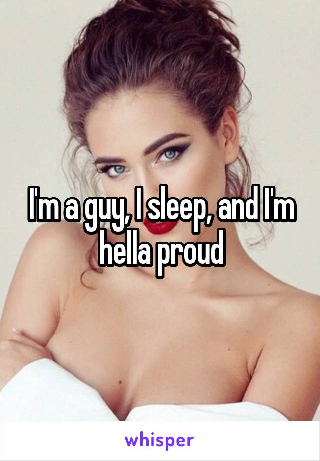 I'm a guy, I sleep, and I'm hella proud