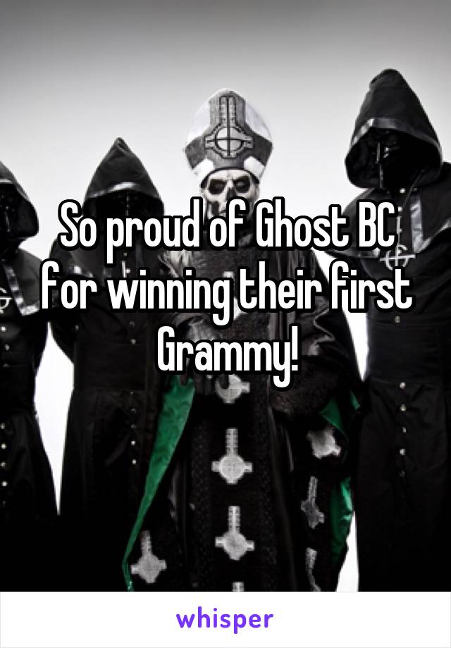 So proud of Ghost BC for winning their first Grammy!
