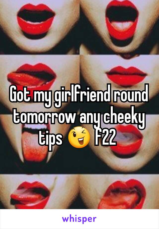 Got my girlfriend round tomorrow any cheeky tips 😉 f22 