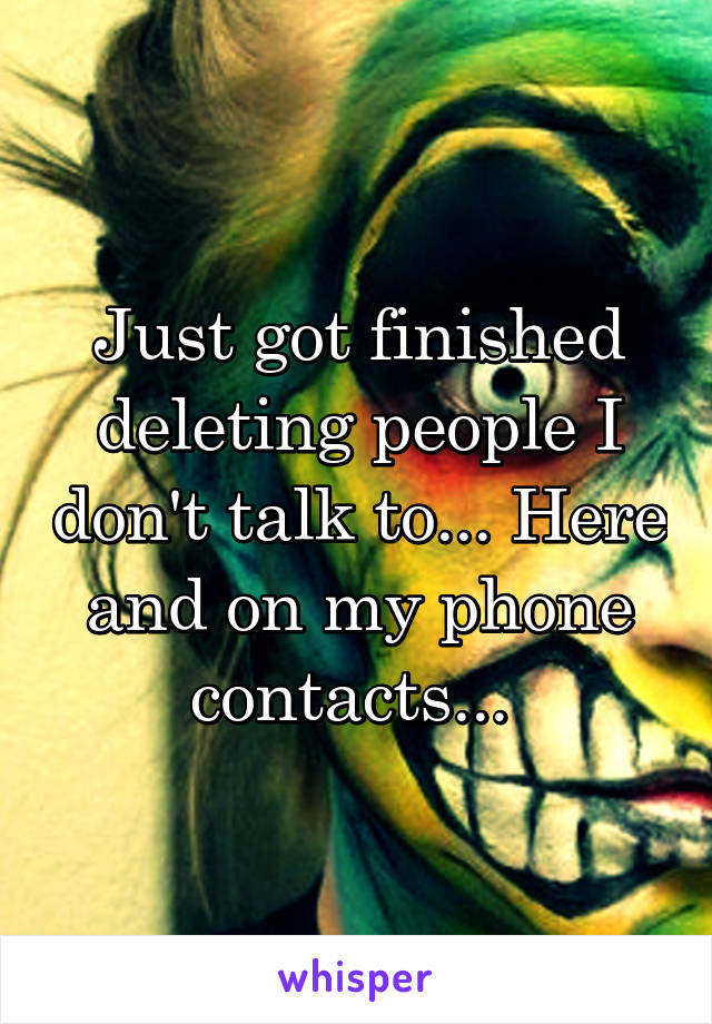 Just got finished deleting people I don't talk to... Here and on my phone contacts... 