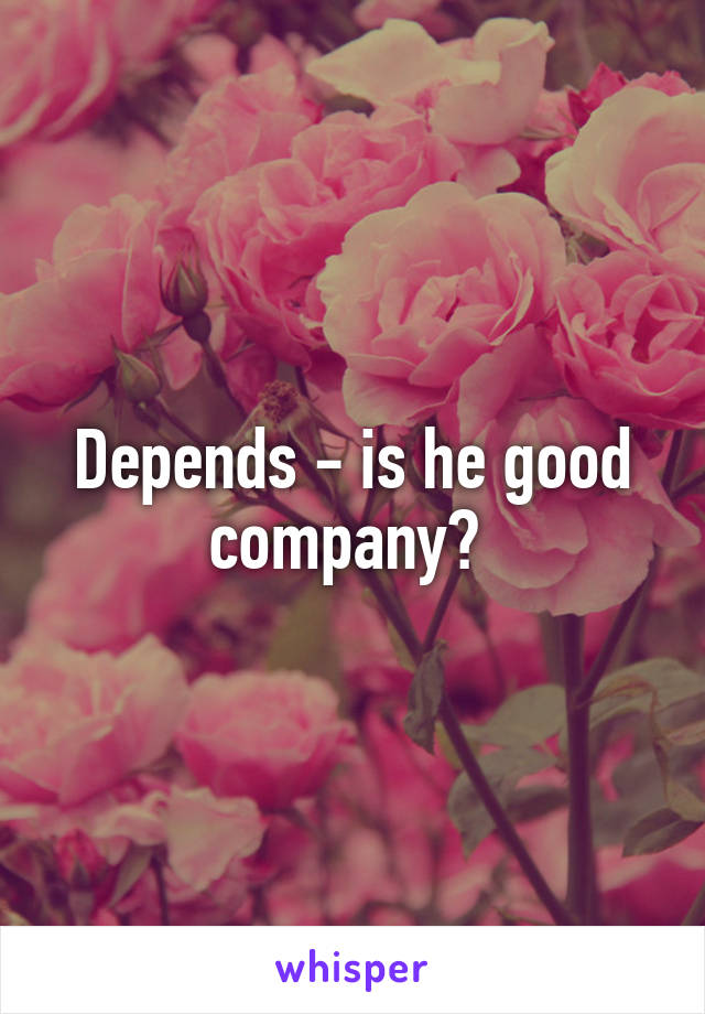 Depends - is he good company? 