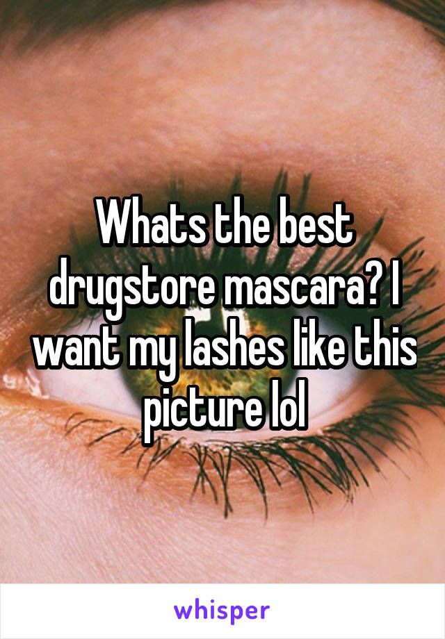 Whats the best drugstore mascara? I want my lashes like this picture lol