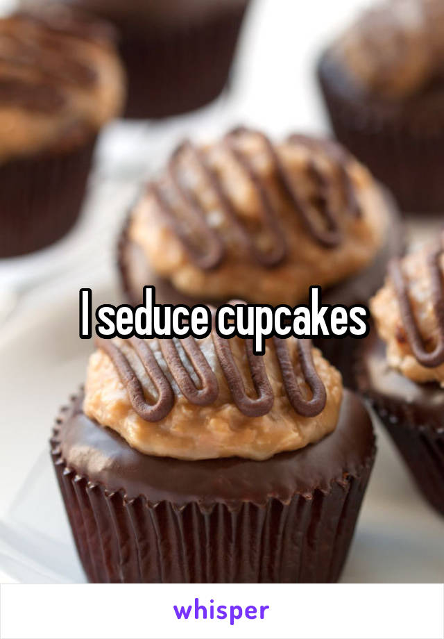 I seduce cupcakes