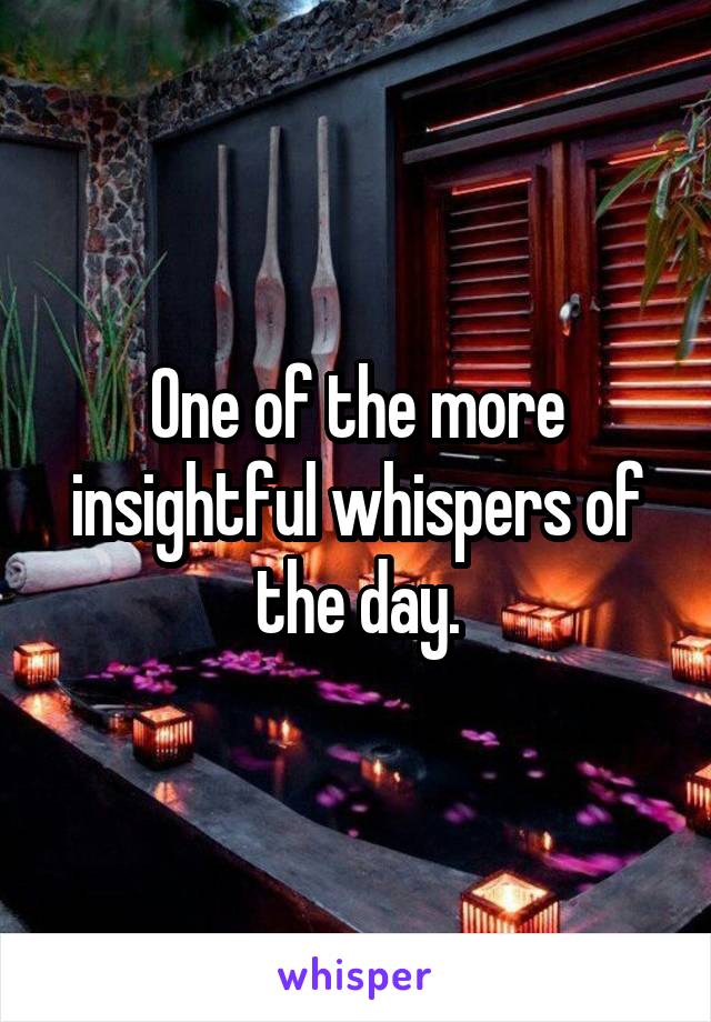 One of the more insightful whispers of the day.