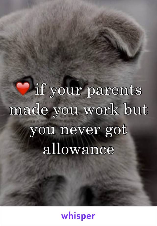 ❤️ if your parents made you work but you never got allowance 