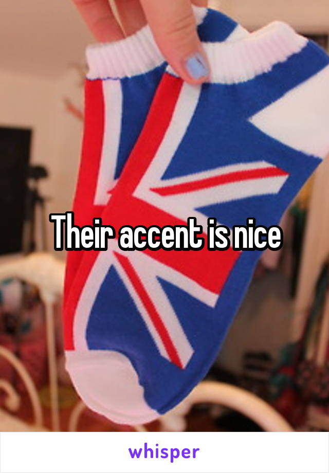 Their accent is nice