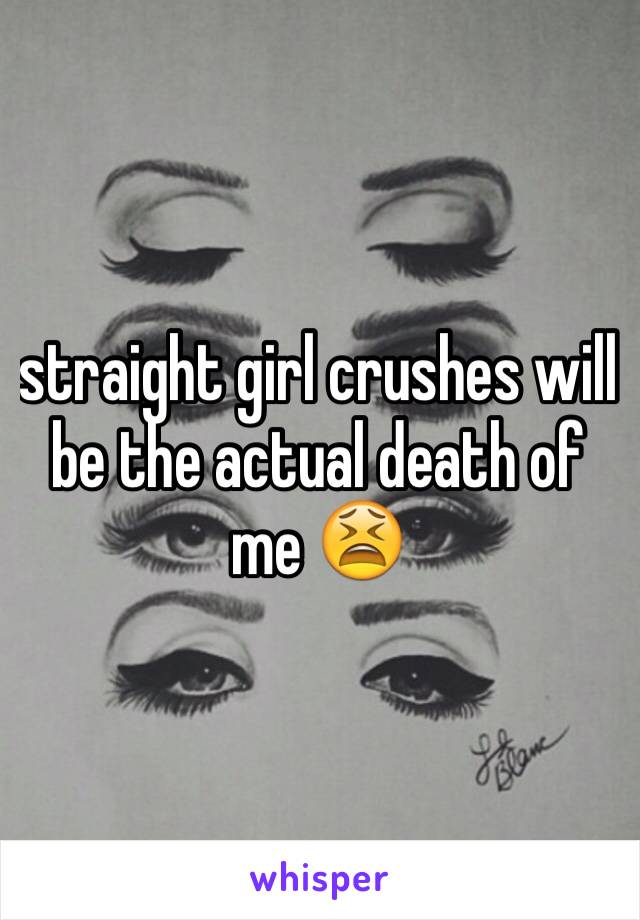 straight girl crushes will be the actual death of me 😫
