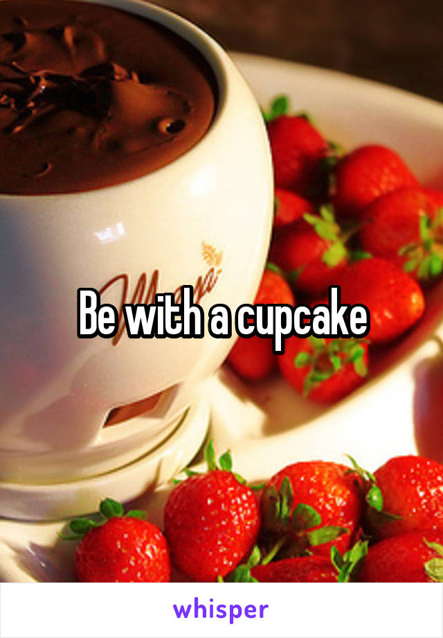 Be with a cupcake