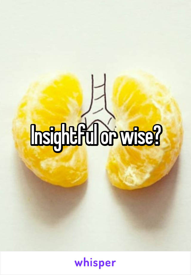 Insightful or wise?
