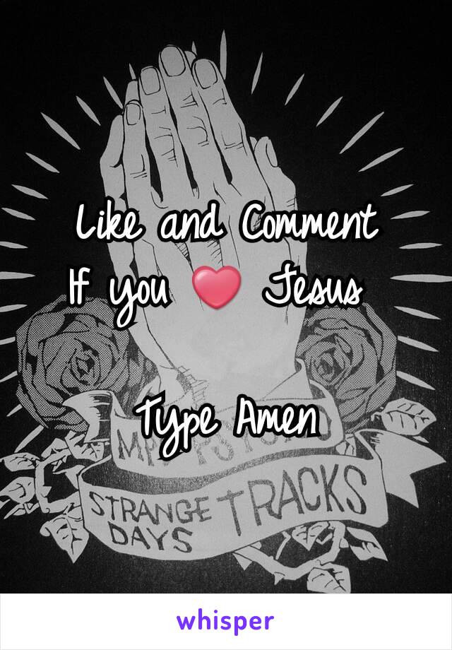 Like and Comment
If you ❤ Jesus 

Type Amen