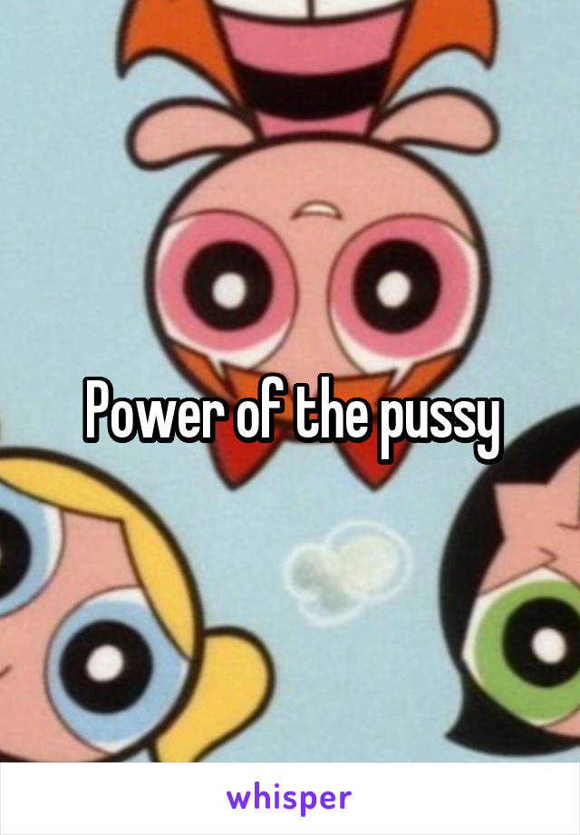 Power of the pussy