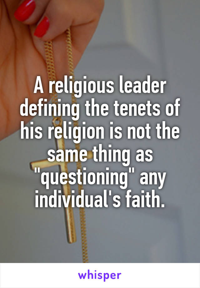 A religious leader defining the tenets of his religion is not the same thing as "questioning" any individual's faith.