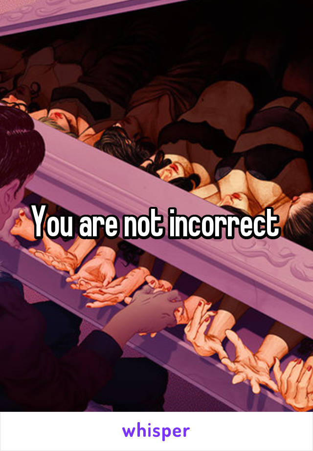 You are not incorrect 