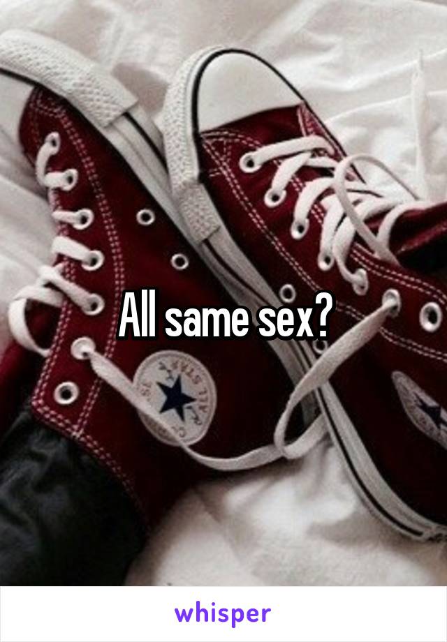 All same sex?