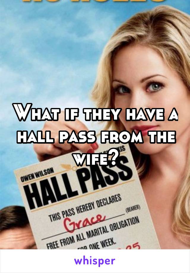 What if they have a hall pass from the wife?