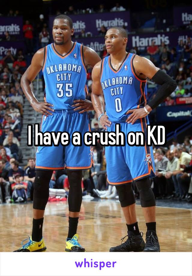 I have a crush on KD