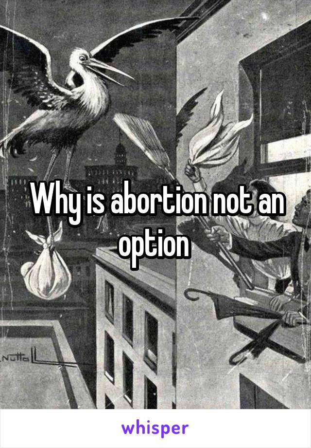 Why is abortion not an option 