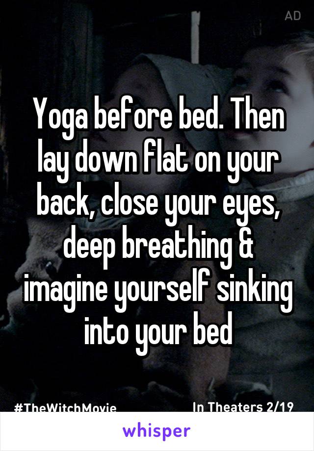 Yoga before bed. Then lay down flat on your back, close your eyes, deep breathing & imagine yourself sinking into your bed