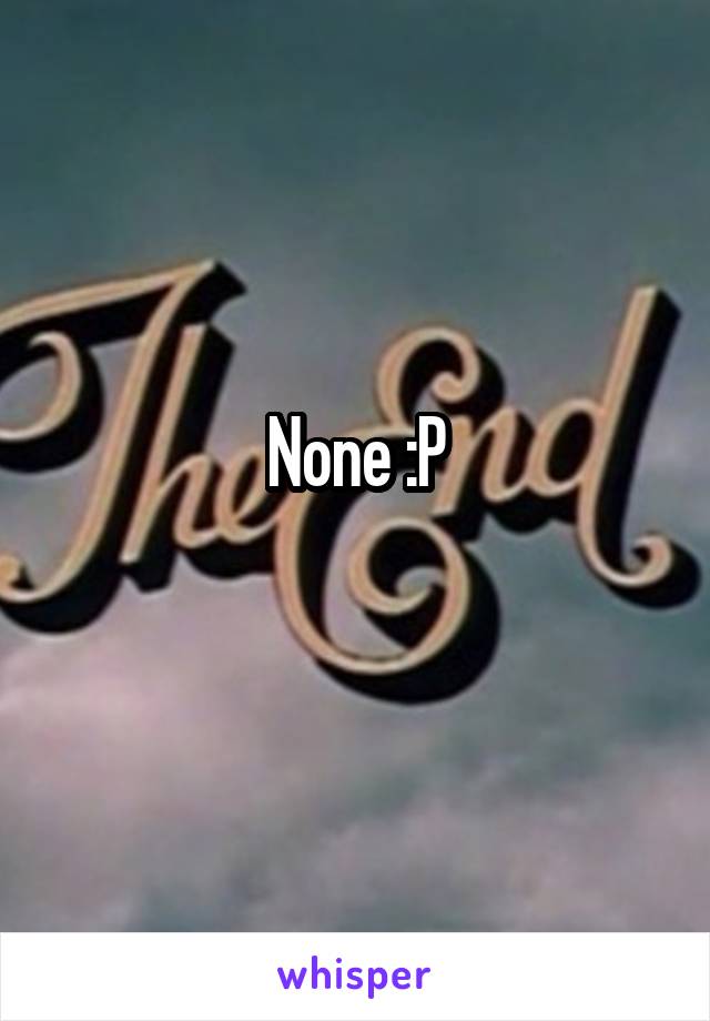 None :P

