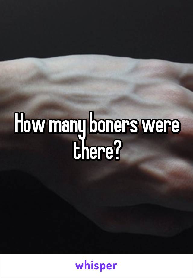 How many boners were there?