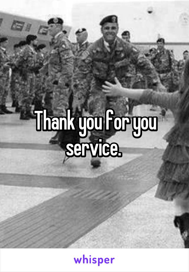 Thank you for you service. 