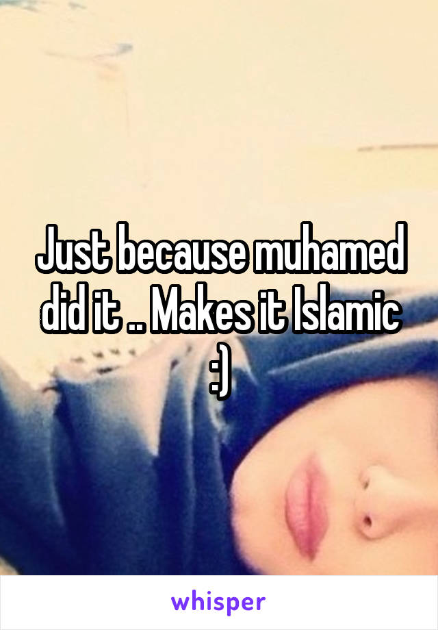 Just because muhamed did it .. Makes it Islamic :)