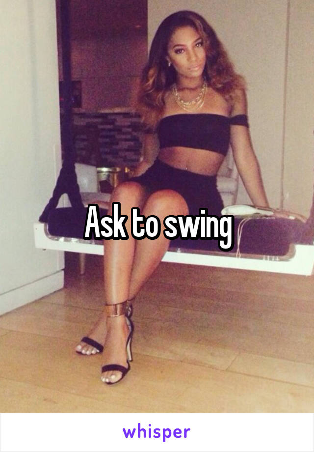Ask to swing