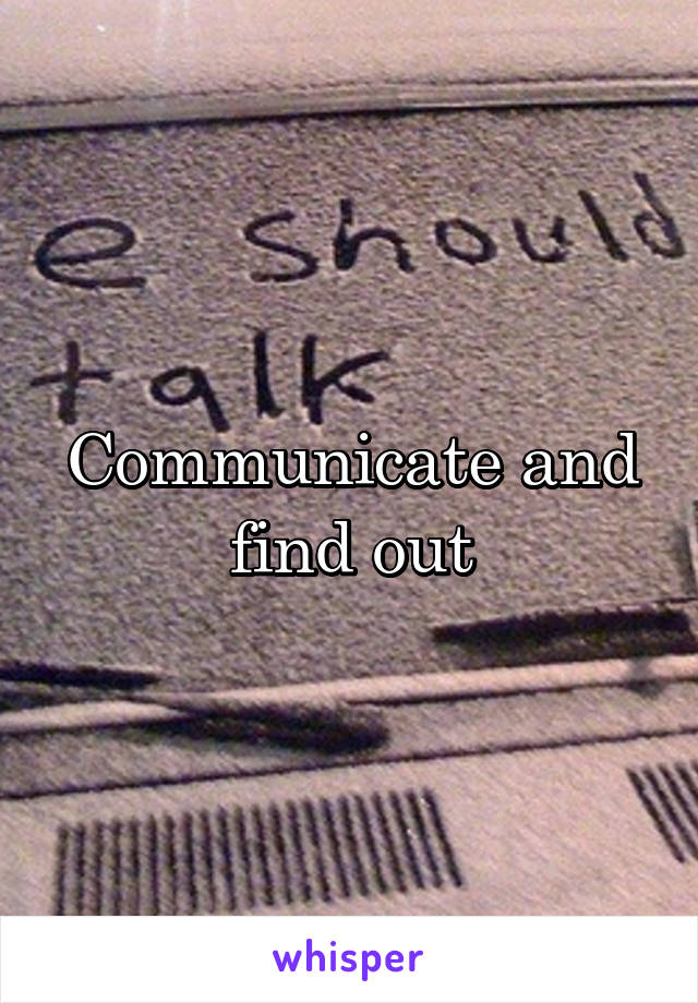 Communicate and find out