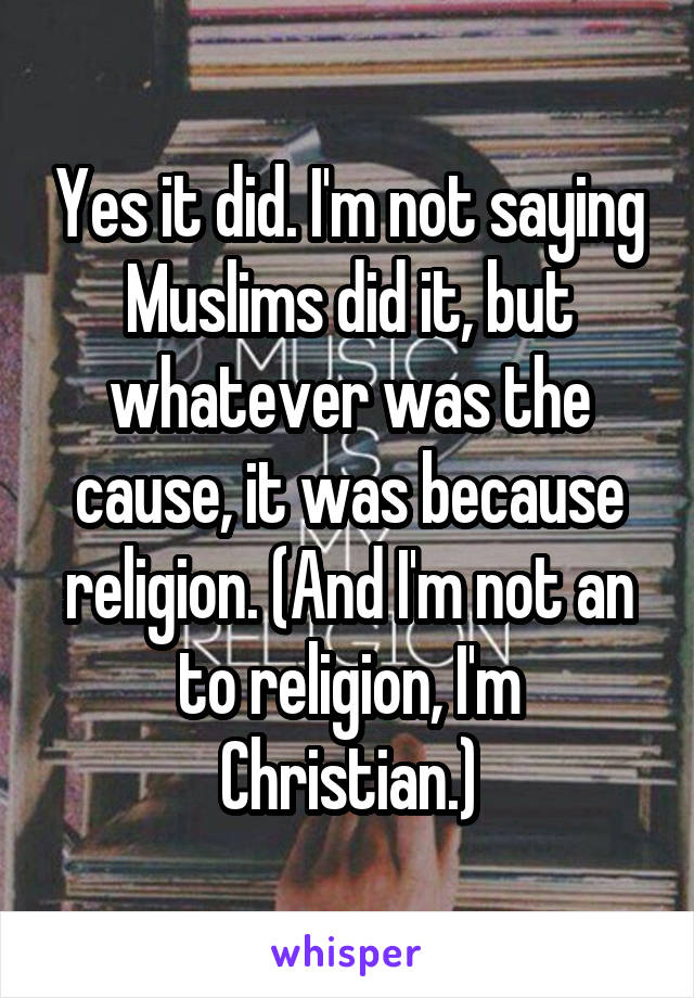 Yes it did. I'm not saying Muslims did it, but whatever was the cause, it was because religion. (And I'm not an to religion, I'm Christian.)