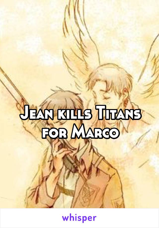 
Jean kills Titans for Marco