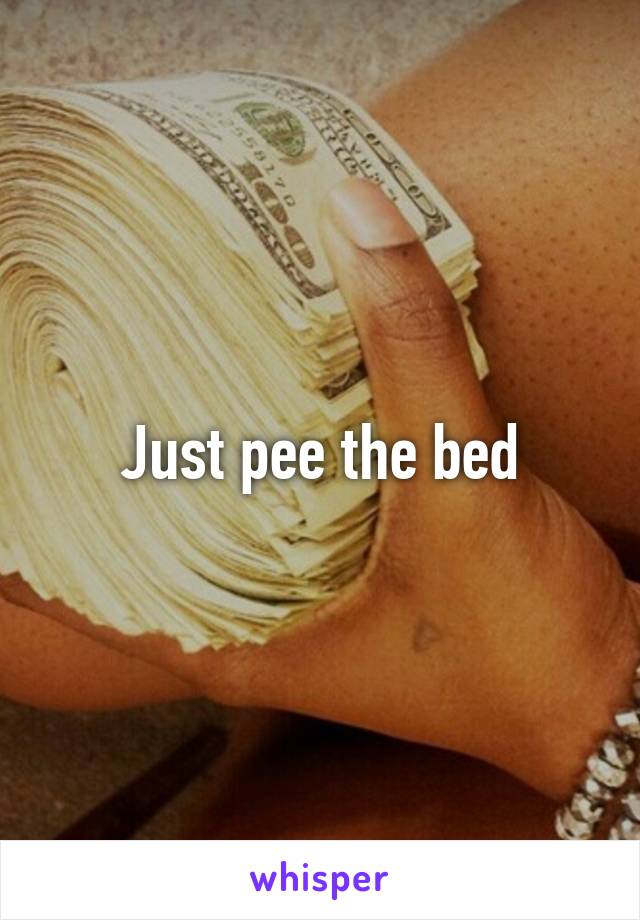 Just pee the bed