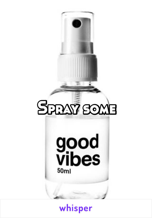 Spray some