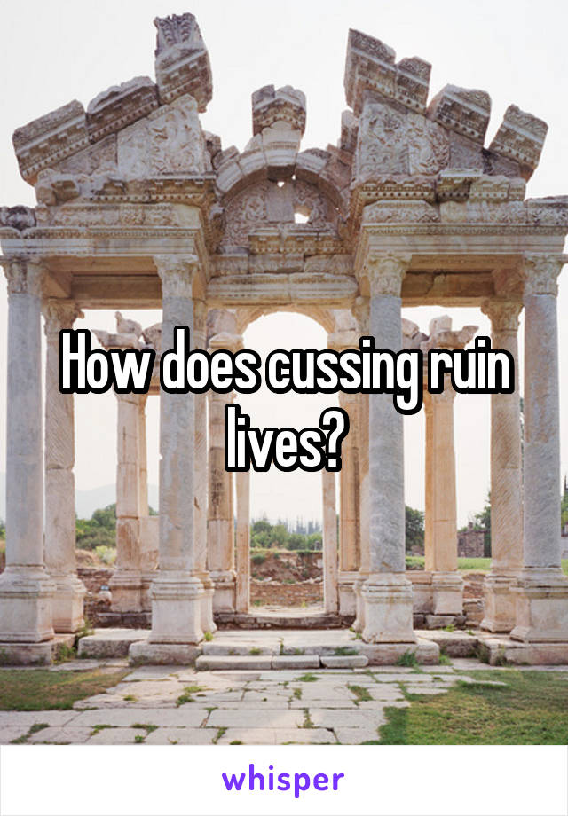 How does cussing ruin lives?