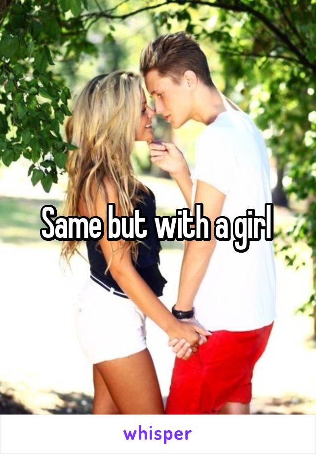 Same but with a girl 