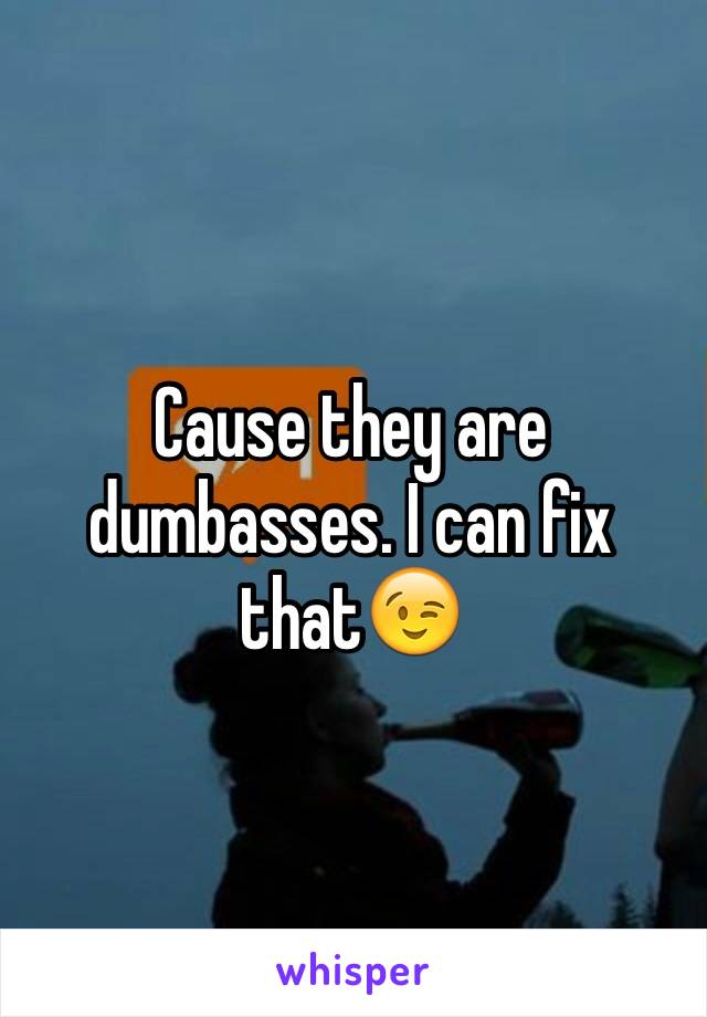 Cause they are dumbasses. I can fix that😉