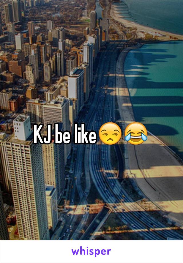 KJ be like😒😂