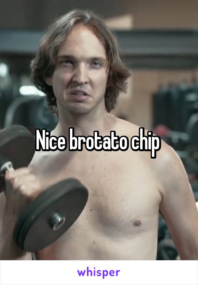 Nice brotato chip 