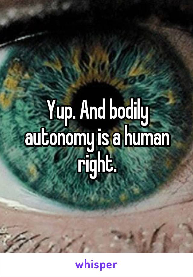 Yup. And bodily autonomy is a human right.