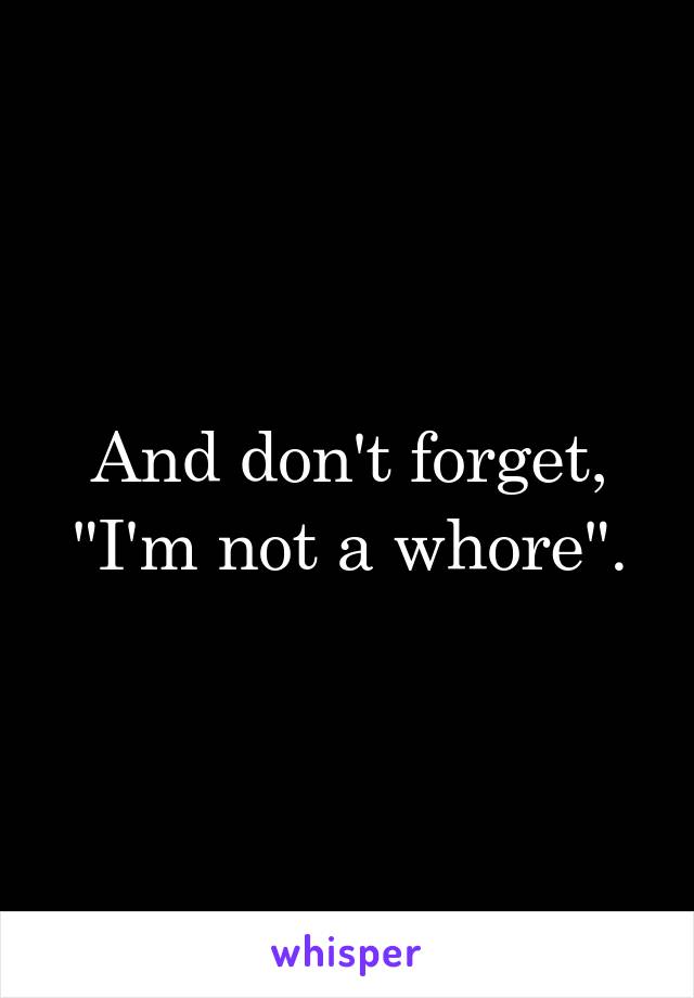 And don't forget,
"I'm not a whore".