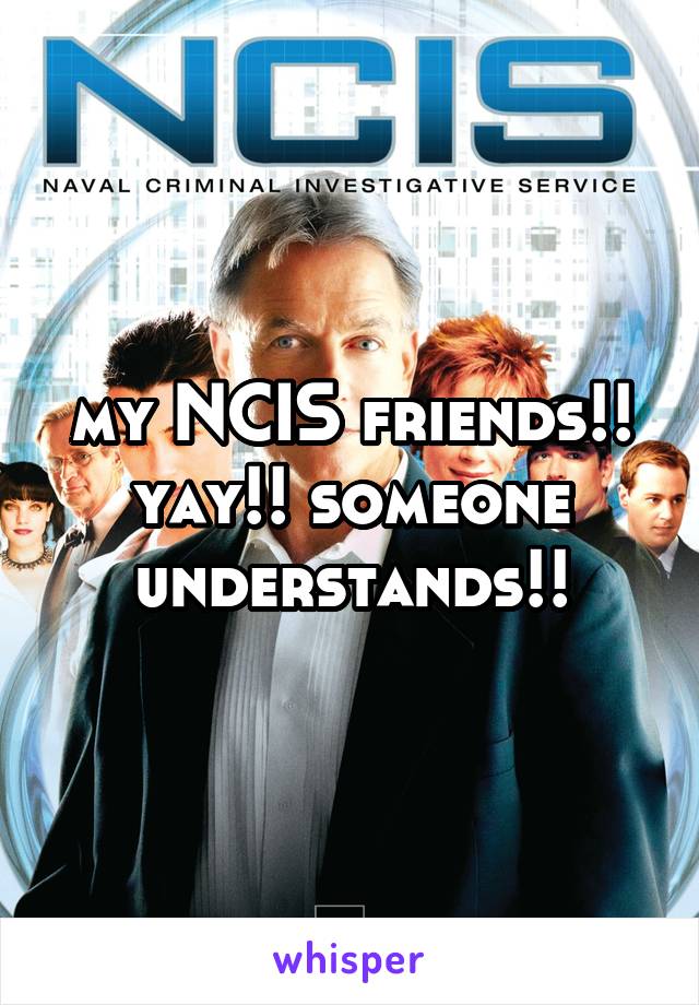 my NCIS friends!! yay!! someone understands!!