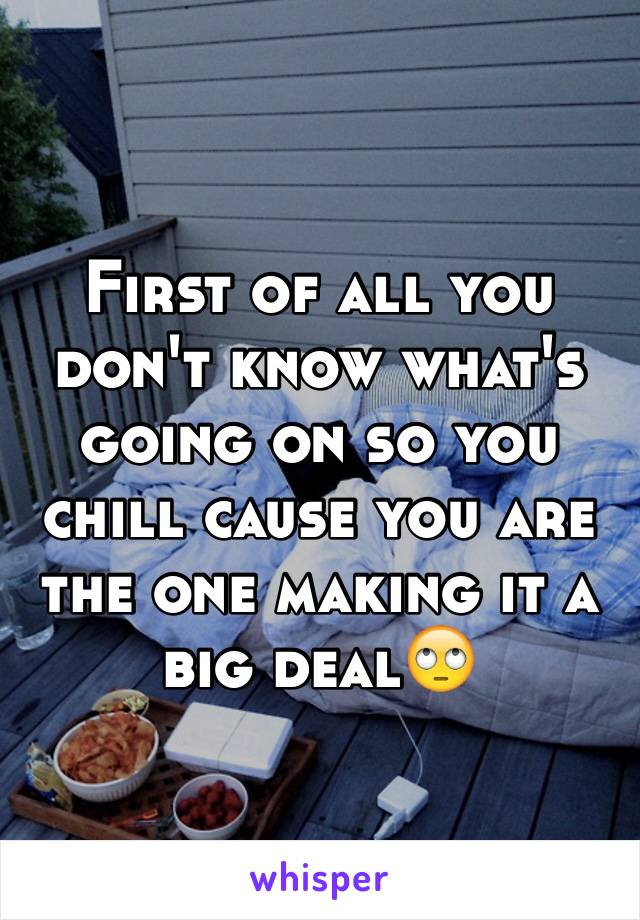 First of all you don't know what's going on so you chill cause you are the one making it a big deal🙄