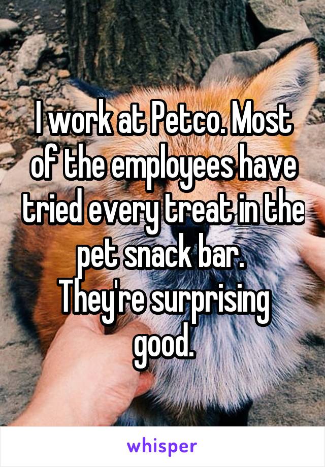 I work at Petco. Most of the employees have tried every treat in the pet snack bar. 
They're surprising good.