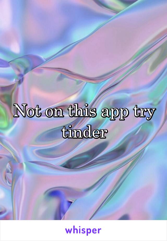 Not on this app try tinder