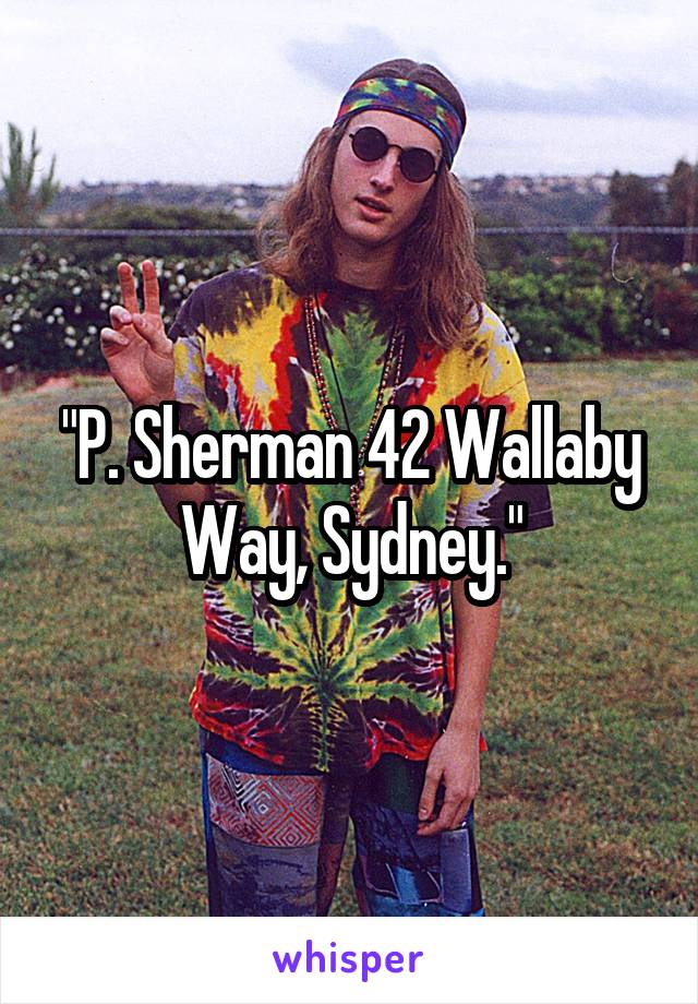 "P. Sherman 42 Wallaby Way, Sydney."